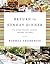 Return to Sunday Dinner: The Simple Delight of Family, Friends, and Food