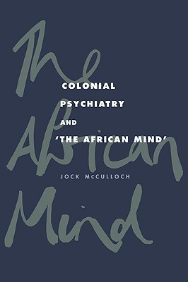 Colonial Psychiatry and the African Mind (Volume 0)