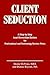 Client Seduction: A Step-by-Step Lead Generation System for Professional and Technology Service Firms