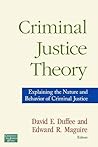 Criminal Justice Theory: Explaining the Nature and Behavior of Criminal Justice (Criminology and Justice Studies)
