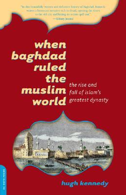 When Baghdad Ruled the Muslim World: The Rise and Fall of Islam's Greatest Dynasty (Paperback)
