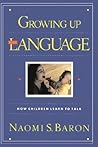 Growing Up With Language: How Children Learn To Talk Growing Up With Language: How Children Learn To Talk
