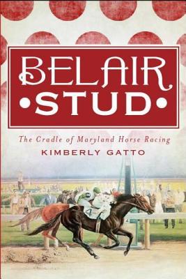 Belair Stud: The Cradle of Maryland Horse Racing (Paperback)