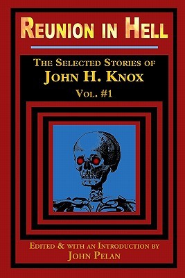 Reunion in Hell: The Selected Stories of John H. Knox (Volume 1)