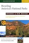 Bicycling America's National Parks: Arizona and New Mexico: The Best Road and Trail Rides from the Grand Canyon to Carlsbad Caverns
