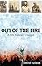 Out of the Fire: A Life Rad...