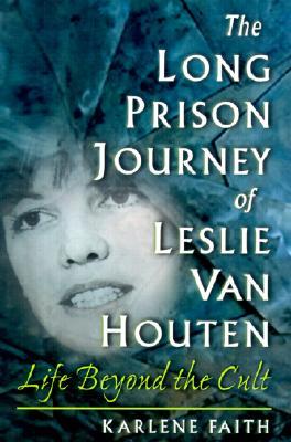 The Long Prison Journey of Leslie van Houten: Life Beyond the Cult (New England Gender, Crime & Law)