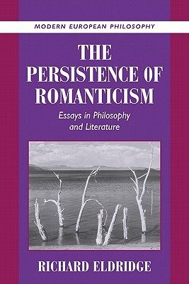 The Persistence of Romanticism: Essays in Philosophy and Literature (Modern European Philosophy)