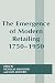 The Emergence of Modern Retailing 1750-1950 by Gary Akehurst