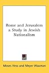 Rome and Jerusalem a Study in Jewish Nationalism Rome and Jerusalem a Study in Jewish Nationalism