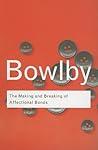 The Making and Breaking of Affectional Bonds (Routledge Classics) The Making and Breaking of Affectional Bonds (Routledge Classics)