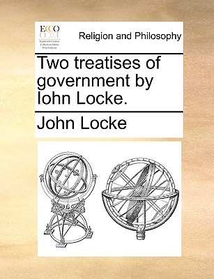 Two treatises of government by Iohn Locke.