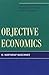Objective Economics: Ayn Rand's philosophy changes everything about economics