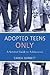 ADOPTED TEENS ONLY: A Survival Guide to Adolescence