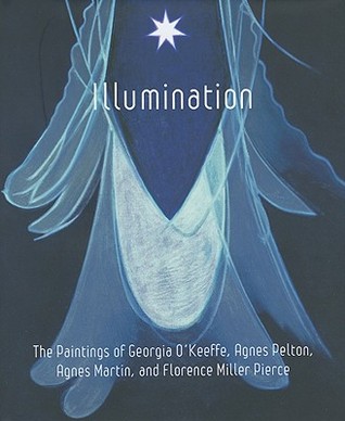 Illumination: The Paintings of Georgia O'keeffe, Agnes Pelton, Agnes Martin and Florence Pierce (Hardcover)