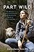 Part Wild: One Woman's Journey with a Creature Caught Between the Worlds of Wolves and Dogs