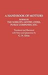 A Hand-Book of Mottoes Borne by the Nobility, Gentry, Cities, Public Companies, Etc.