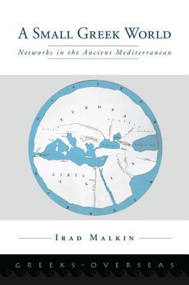 A Small Greek World: Networks in the Ancient Mediterranean (Greeks Overseas)