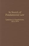 In Search of Fundamental Law: Louisiana's Constitutions, 1812-1974 In Search of Fundamental Law: Louisiana's Constitutions, 1812-1974