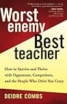 Worst Enemy, Best Teacher: How to Survive and Thrive with Opponents, Competitors, and the People Who Drive You Crazy Worst Enemy, Best Teacher: How to Survive and Thrive with Opponents, Competitors, and the People Who Drive You Crazy