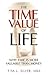 The Time Value of Life: Why Time Is More Valuable Than Money