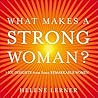 What Makes a Strong Woman? 101 Insights from Some Remarkable Women
