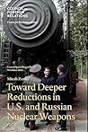 Toward Deeper Reductions in U.S. and Russian Nuclear Weapons (Council Special Report)