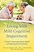 Living with Mild Cognitive Impairment: A Guide to Maximizing Brain Health and Reducing Risk of Dementia
