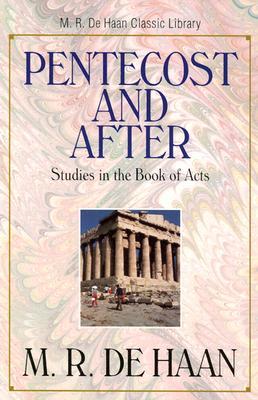 Pentecost and After: Studies in the Book of Acts (M. R. De Haan Classic Library / M. R. (Martin Ralph) De Haan)