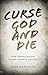 Curse God and Die