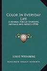 Color In Everyday Life: A Manual For Lay Students, Artisans And Artists (1918) Color In Everyday Life: A Manual For Lay Students, Artisans And Artists (1918)