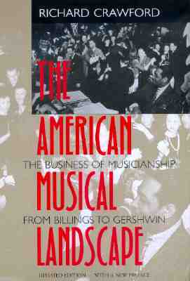 The American Musical Landscape: The Business of Musicianship from Billings to Gershwin, Updated With a New Preface (Ernest Bloch Lectures) (Volume 8)