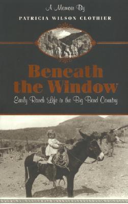 Beneath the Window: Early Ranch Life in the Big Bend Country (Paperback)