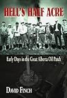 Hell's Half Acre: Early Days in the Great Alberta Oil Patch