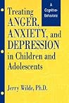 Treating Anger, Anxiety, And Depression In Children And Adolescents Treating Anger, Anxiety, And Depression In Children And Adolescents