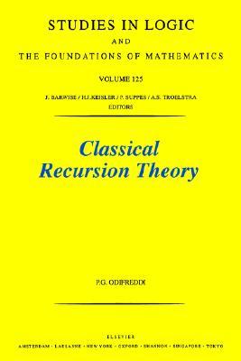 Classical Recursion Theory: The Theory of Functions and Sets of Natural Numbers, Vol. 1 (Studies in Logic and the Foundations of Mathematics, Vol. 125)
