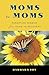 Moms to Moms: Parenting Wisdom from Moms in Recovery (Addiction Book for Recovering Mothers)