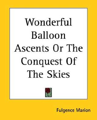 Wonderful Balloon Ascents Or The Conquest Of The Skies (Paperback)