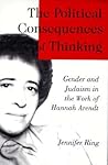 The Political Consequences of Thinking: Gender and Judaism in the Work of Hannah Arendt (Polit Theories Contem Iss (Dis)