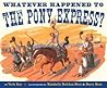 Whatever Happened to the Pony Express? by Verla Kay