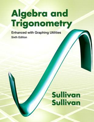 Algebra and Trigonometry Enhanced with Graphing Utilities (6th Edition)
