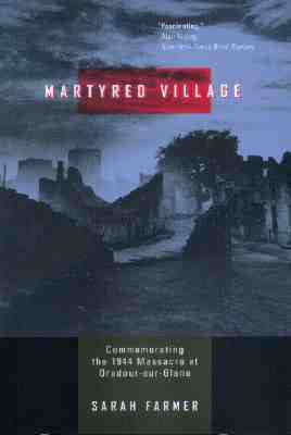 Martyred Village: Commemorating the 1944 Massacre at Oradour-sur-Glane (Paperback)