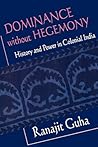 Dominance without Hegemony: History and Power in Colonial India (Convergences: Inventories of the Present)