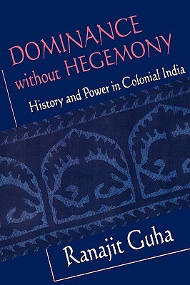 Dominance without Hegemony: History and Power in Colonial India (Convergences: Inventories of the Present)
