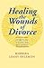 Healing the Wounds of Divorce: A Spiritual Guide to Recovery