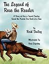 The Legend of Ross the Reader: A Story of How a Smart Cowboy Saved the Prairie One Book at a Time The Legend of Ross the Reader: A Story of How a Smart Cowboy Saved the Prairie One Book at a Time