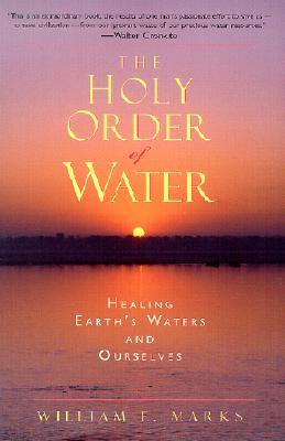 The Holy Order of Water: Healing the Earth's Waters and Ourselves (Paperback)