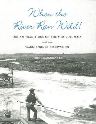 When the River Ran Wild! Indian Traditions on the Mid-Columbia and the Warm Springs Reservation (Paperback)