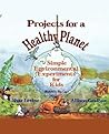 Projects for a Healthy Planet: Simple Environmental Experiments for Kids