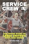 Service Crew: The Inside Story of Leeds United's Hooligan Gangs Service Crew: The Inside Story of Leeds United's Hooligan Gangs